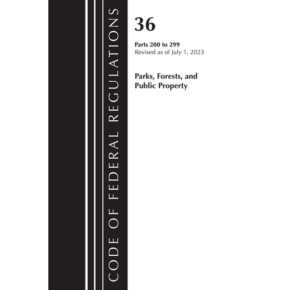 Code of Federal Regulations, Title 36 Pa Code of Federal Regulations, Title 36 Parks, Forests, and Public Property 200-299, 2023, (Paperback)