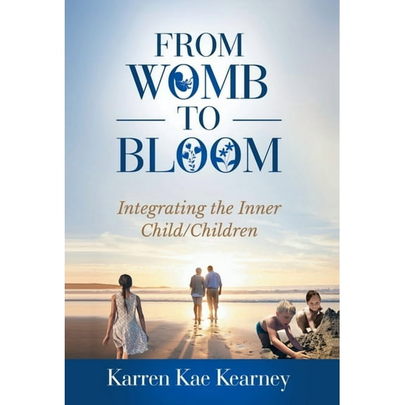 From Womb to Bloom: Integrating the Inner Child/Children, (Hardcover)