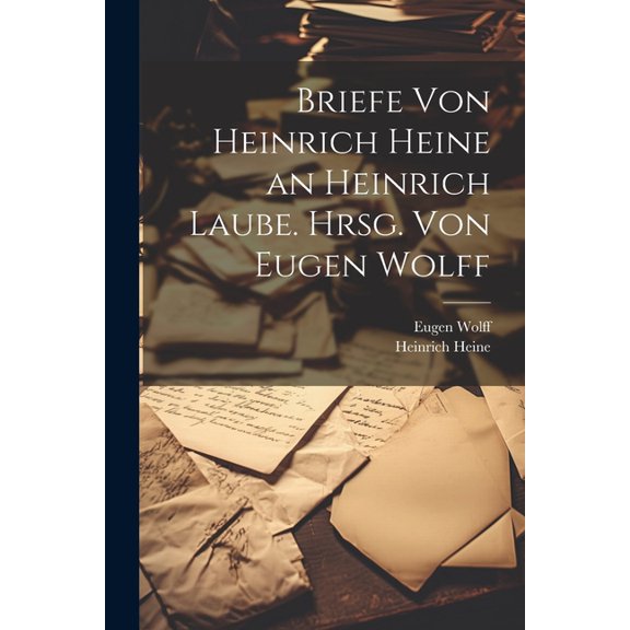 Briefe von Heinrich Heine an Heinrich Laube. Hrsg. von Eugen Wolff (Paperback)