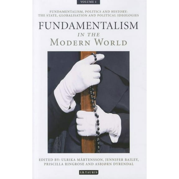 International Library of Political Studi Fundamentalism in the Modern World Vol 1: Fundamentalism, Politics and History: The State, Globalisation and Political I, Book 44, (Hardcover)