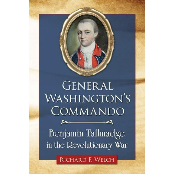 General Washington's Commando: Benjamin Tallmadge in the Revolutionary War, (Paperback)