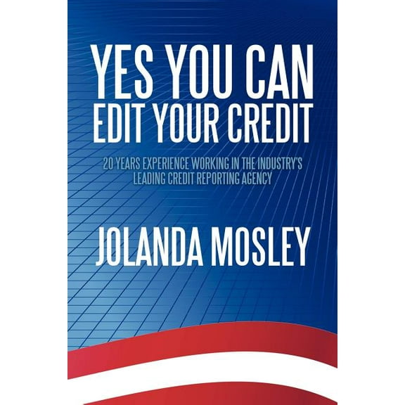 Yes You Can Edit Your Credit: 20 Years Experience Working in the Industry's Leading Credit Reporting Agency, (Paperback)