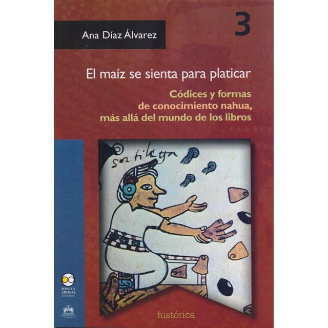El maíz se sienta para platicar Bonilla Artigas Editores 9786078450411