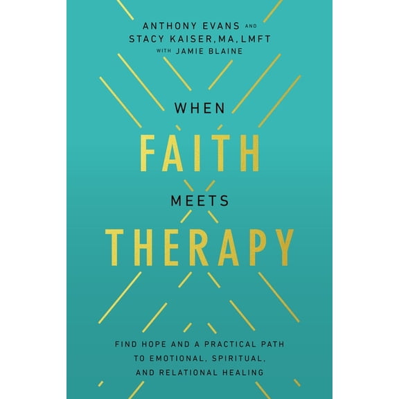 When Faith Meets Therapy: Find Hope and a Practical Path to Emotional, Spiritual, and Relational Healing, (Hardcover)
