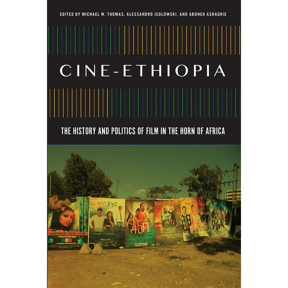 African Humanities and the Arts: Cine-Ethiopia : The History and Politics of Film in the Horn of Africa (Paperback)