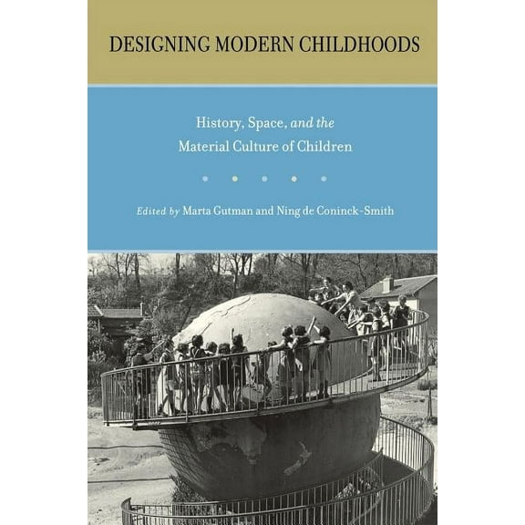 Rutgers Childhood Studies Designing Modern Childhoods: History, Space, and the Material Culture of Children, (Paperback)