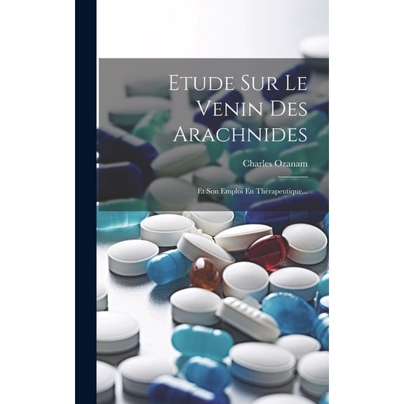 Etude Sur Le Venin Des Arachnides: Et Son Emploi En Thérapeutique... (Hardcover)