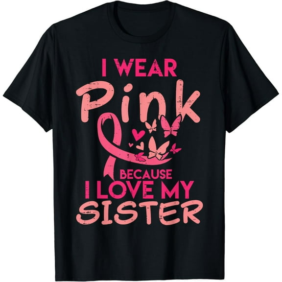 I Wear Pink I Love My Sister Breast Cancer Awareness Support Funny Creative Graphic T-Shirt