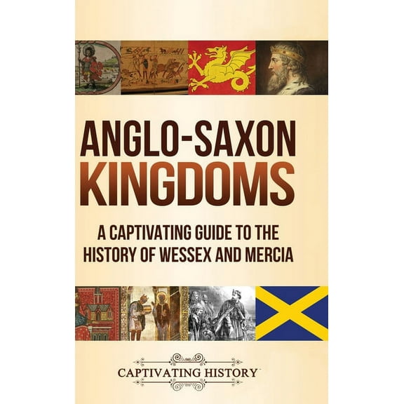Anglo-Saxon Kingdoms: A Captivating Guide to the History of Wessex and Mercia (Hardcover)