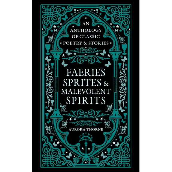 Faeries, Sprites & Malevolent Spirits: An Anthology of Classic Poetry & Stories, (Hardcover)