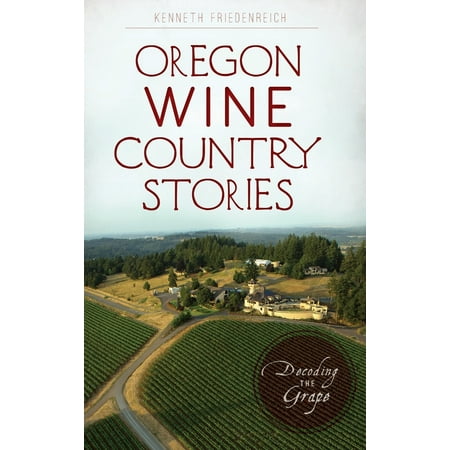 Oregon Wine Country Stories: Decoding the Grape (Best Of California Wine Country)