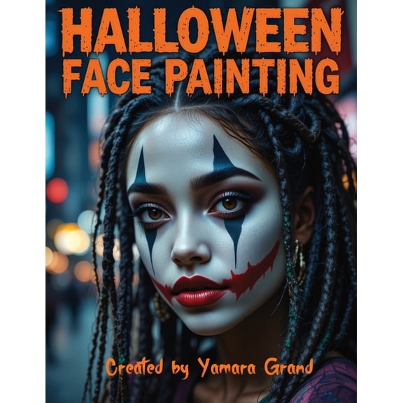 Halloween Face Painting: Step-by-Step Halloween Makeup & Face Paint Ideas for Teens and Adults - Spooky, Bold & , (Paperback)
