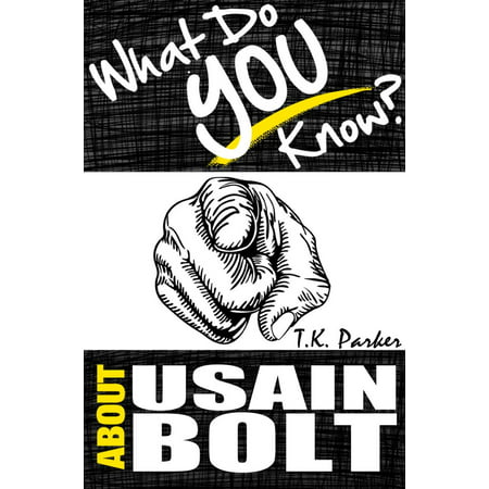 What Do You Know About Usain Bolt? The Unauthorized Trivia Quiz Game Book About Usain Bolt Facts -