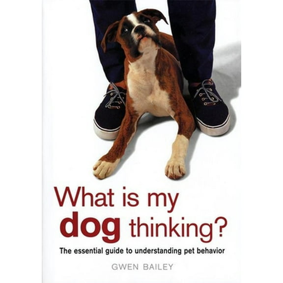 Pre-Owned What Is My Dog Thinking?: The Essential Guide to Understanding Pet Behavior (Hardcover) 1571458700 9781571458704