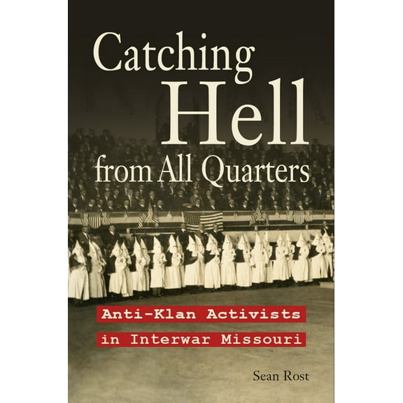 Catching Hell from All Quarters: Anti-Klan Activists in Interwar Missouri, (Hardcover)