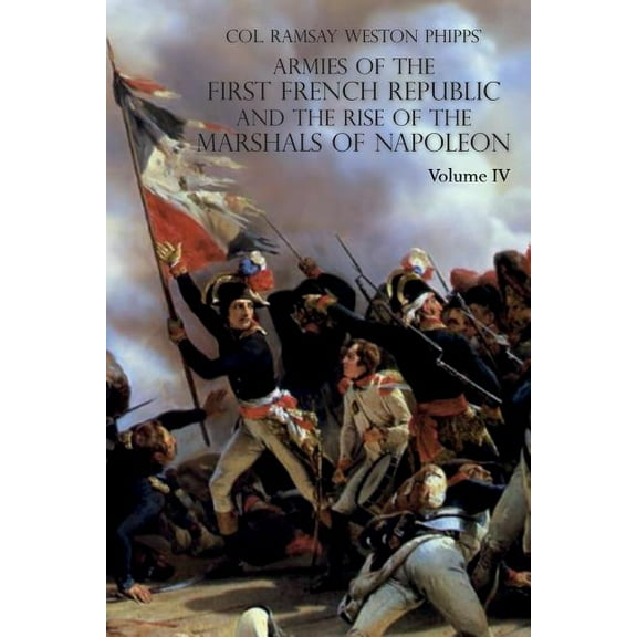 Armies of the First French Republic and the Rise of the Marshals of Napoleon I: VOLUME IV: The Army of Italy 1796 to 179, (Paperback)