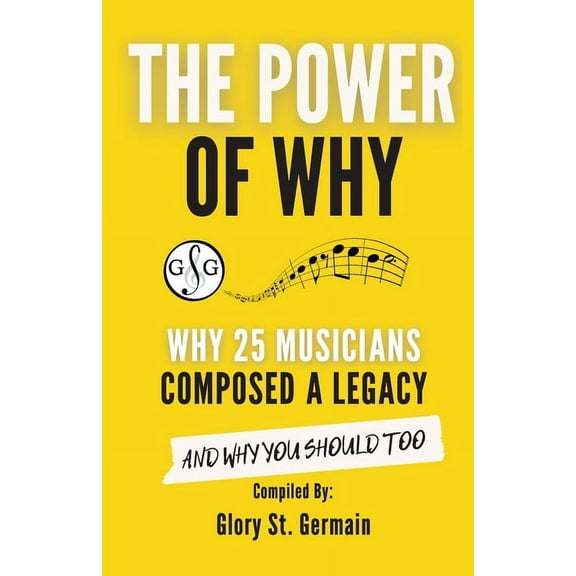 The Power of Why Musicians The Power of Why 25 Musicians Composed a Legacy: Why 25 Musicians Composed a Legacy, (Paperback)
