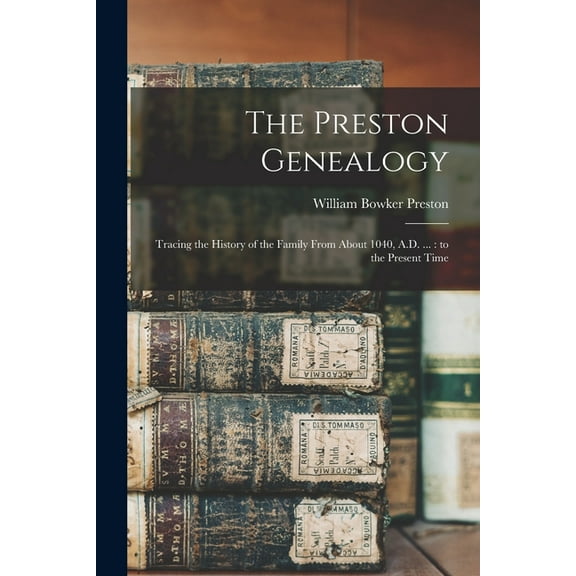 The Preston Genealogy : Tracing the History of the Family From About 1040, A.D. ...: to the Present Time (Paperback)