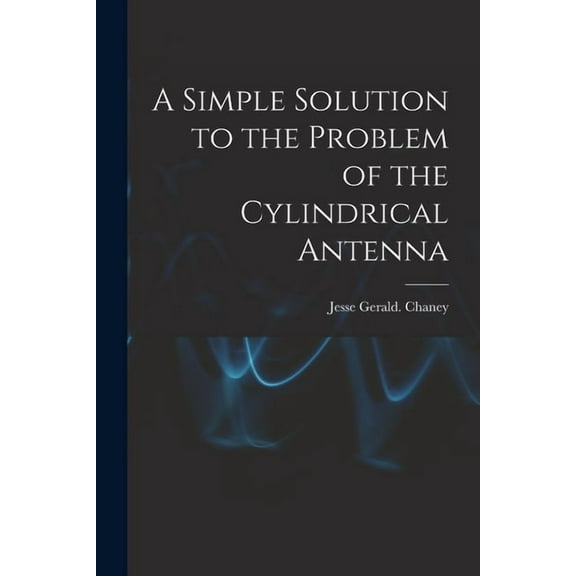 A Simple Solution to the Problem of the Cylindrical Antenna, (Paperback)