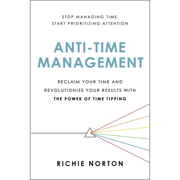 Anti-Time Management: Reclaim Your Time and Revolutionize Your Results with the Power of Time Tipping, (Paperback)