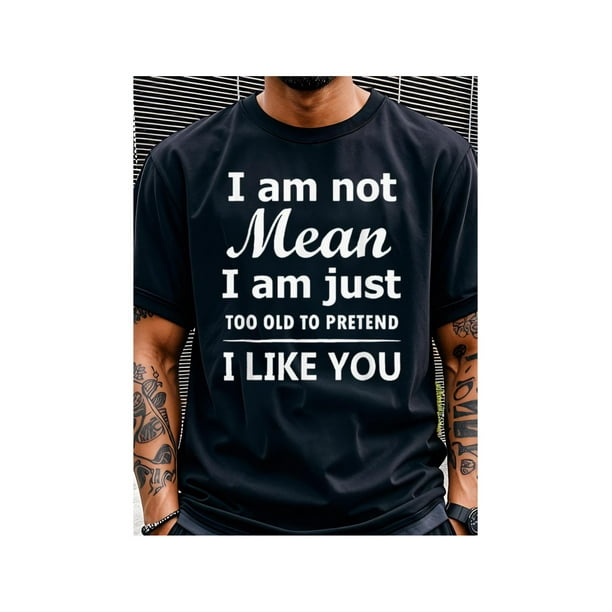 Men's Black Crew Neck Short Sleeve T-Shirt 100% Cotton with "i am Not Mean i am Just Too old to Pretend i Like You" Print Menswear Top
