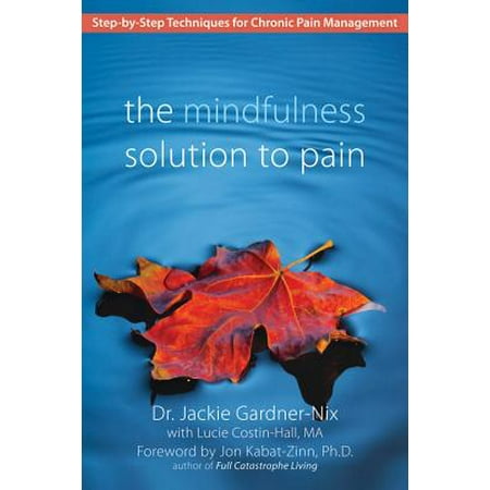 The Mindfulness Solution to Pain : Step-by-Step Techniques for Chronic Pain