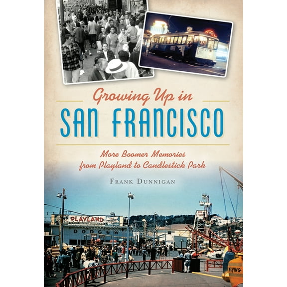 American Chronicles Growing Up in San Francisco: More Boomer Memories from Playland to Candlestick Park, (Paperback)