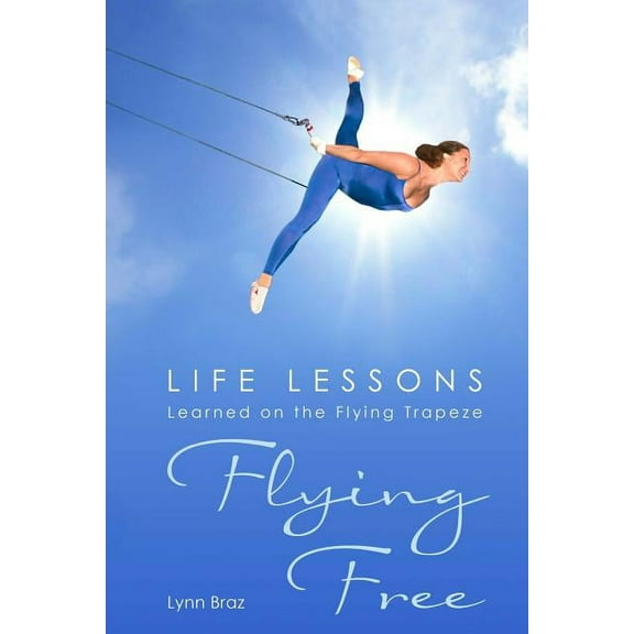 Flying Free: Life Lessons Learned on the Flying Trapeze (Paperback)