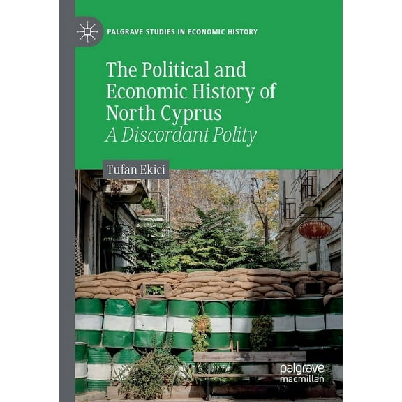 Palgrave Studies in Economic History The Political and Economic History of North Cyprus: A Discordant Polity, (Paperback)