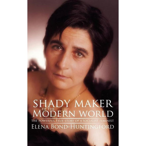 Shady Maker of the Modern World: The Powerful True Story of a Socialist Feminist