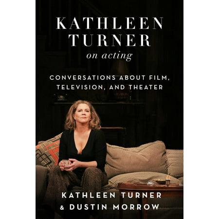 Kathleen Turner on Acting : Conversations about Film, Television, and (Best Page Turners Fiction)