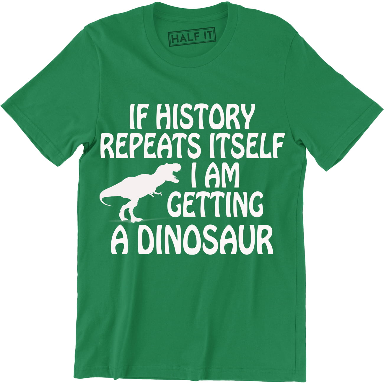 If History Repeats Itself I'm Getting a Dinosaur T-Shirt T-Rex Jurassic Top 