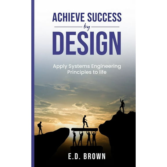 Achieve Success By Design: Apply Systems Engineering Principles to Life, (Paperback)