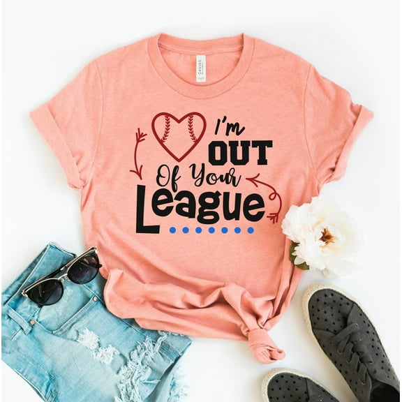 I'm Out Of Your League T-shirt Weekend Tshirt Sports Shirt Baseball Top Player Gift Women's Game Day Tee Sarcastic Shirts