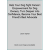 Help Your Dog Fight Cancer: Empowerment for Dog Owners, Turn Despair into Confidence, Become Your Best Friend's Best Advocate [Paperback - Used]