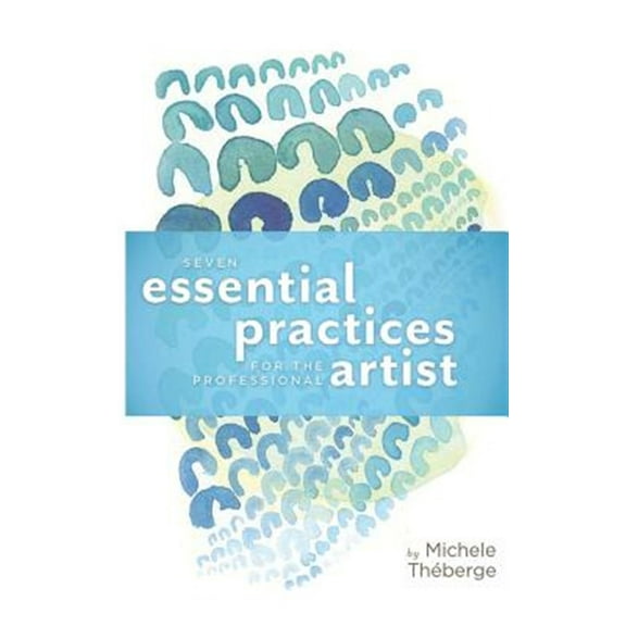 Seven Essential Practices for the Professional Artist