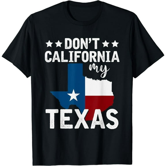 Funny Texas Flag Patriotic Texan Dont California My Texas T-Shirt