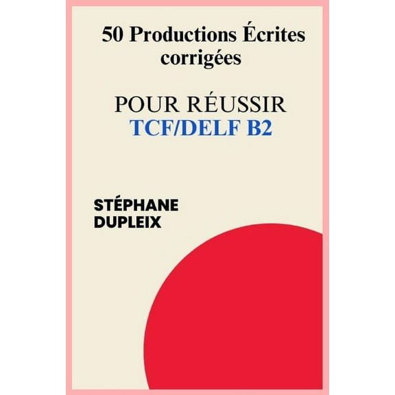 50 Productions ?crites corrig?es pour r?ussir TCF/DELF