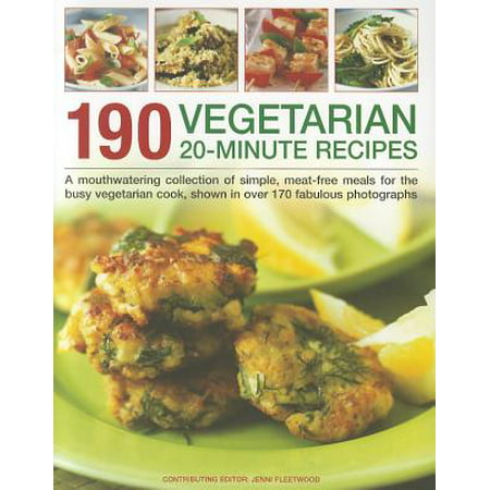 190 Vegetarian 20-Minute Recipes : A Mouthwatering Collection of Simple, Meat-Free Meals for the Busy Vegetarian Cook, Shown in Over 170 Fabulous