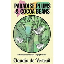 Paradise Plums and Cocoa Beans: Schizophrenia and Celia's Longing for Home, (Paperback)