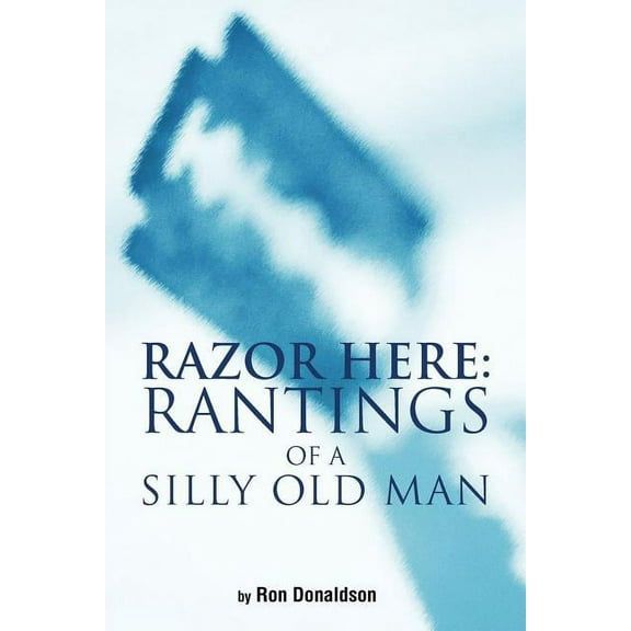 Razor Here: Rantings of a Silly Old Man (Paperback)