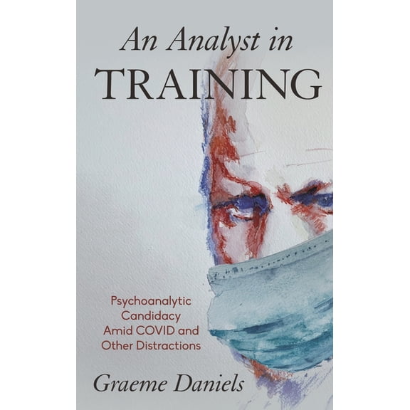 An Analyst in Training : Psychoanalytic Candidacy Amid Covid and Other Distractions (Paperback)