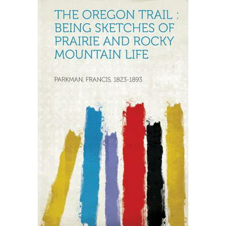 The Oregon Trail : Being Sketches of Prairie and Rocky Mountain