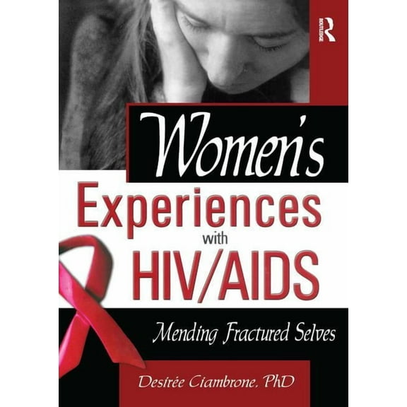 Women's Experiences with Hiv/AIDS: Mending Fractured Selves (Paperback)