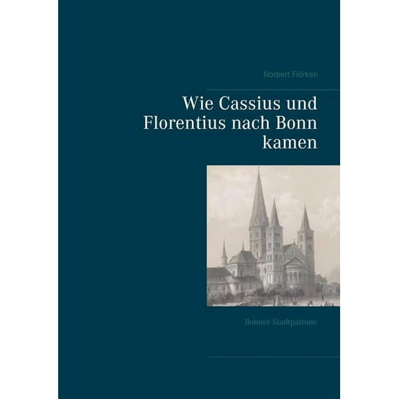 Wie Cassius und Florentius nach Bonn kamen: Bonner Stadtpatrone, (Paperback)