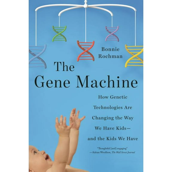 The Gene Machine: How Genetic Technologies Are Changing the Way We Have Kids--And the Kids We Have, (Paperback)