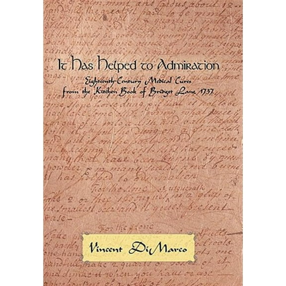 It Has Helped to Admiration: Eighteenth-Century Medical Cures from the Kitchen Book of Bridget Lane, (Paperback) by Vincent DiMarco