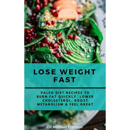 Lose Weight Fast: Paleo Diet Recipes to Burn Fat Quickly, Lower Cholesterol, Boost Metabolism & Feel Great -