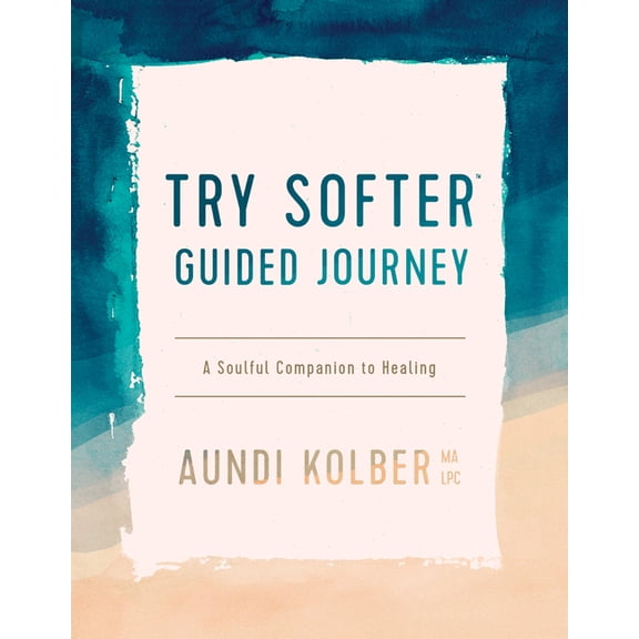 Try Softer Guided Journey: A Soulful Companion to Healing, (Paperback)
