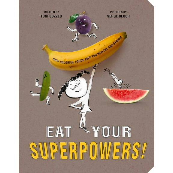 Eat Your Superpowers! : How Colorful Foods Keep You Healthy and Strong (Hardcover)